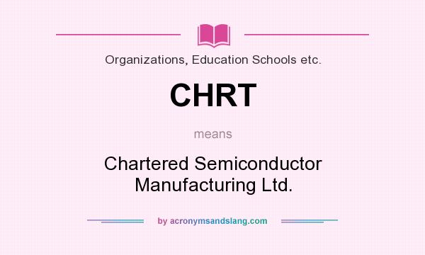 What does CHRT mean? It stands for Chartered Semiconductor Manufacturing Ltd.