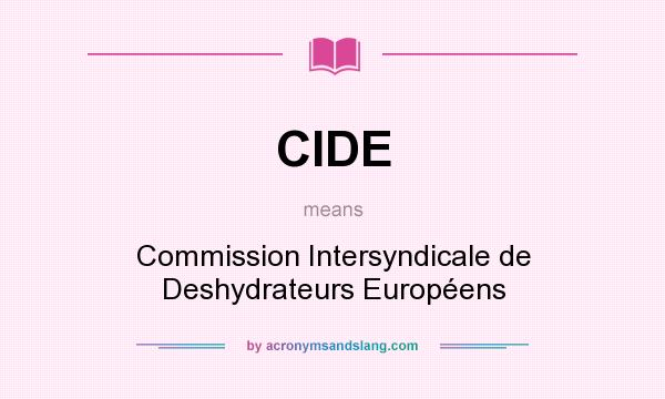 What does CIDE mean? It stands for Commission Intersyndicale de Deshydrateurs Européens