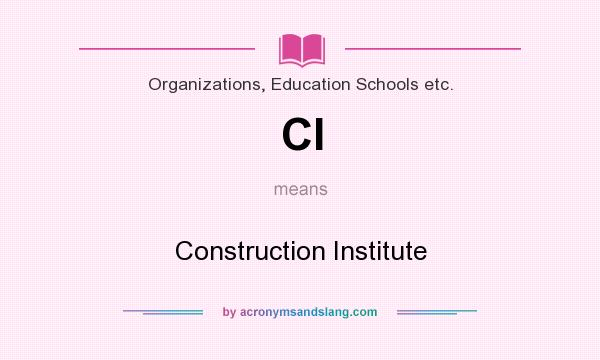 What does CI mean? It stands for Construction Institute
