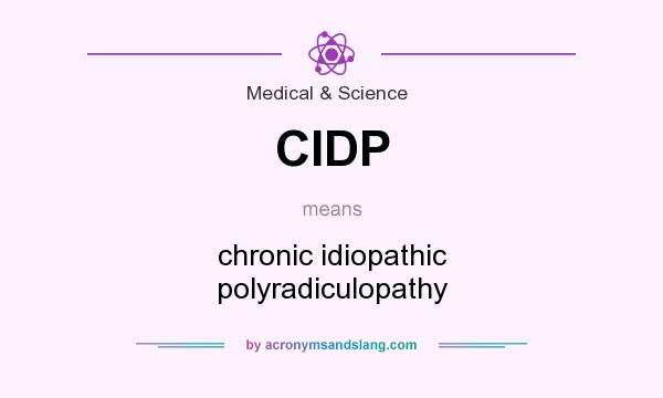 What does CIDP mean? It stands for chronic idiopathic polyradiculopathy