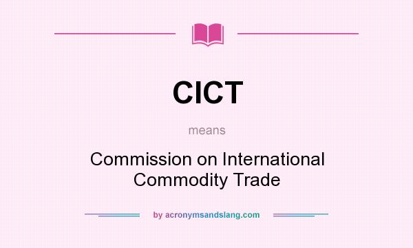 What does CICT mean? It stands for Commission on International Commodity Trade