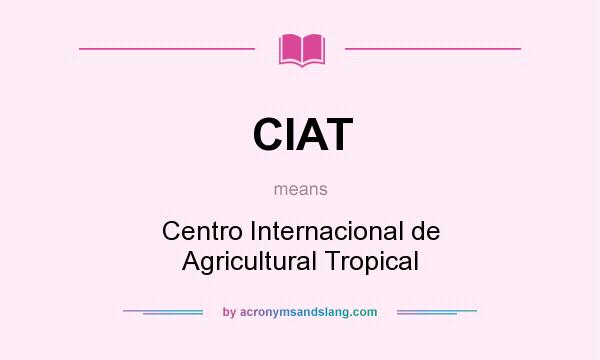 What does CIAT mean? It stands for Centro Internacional de Agricultural Tropical