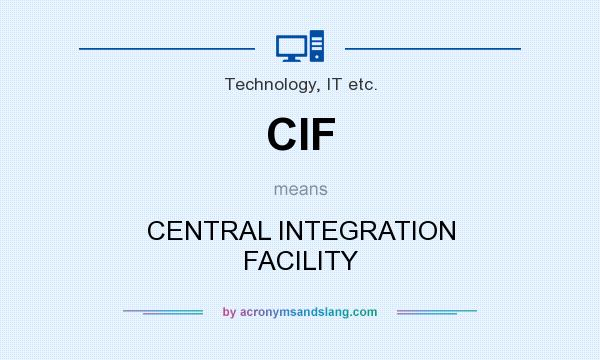 What does CIF mean? It stands for CENTRAL INTEGRATION FACILITY
