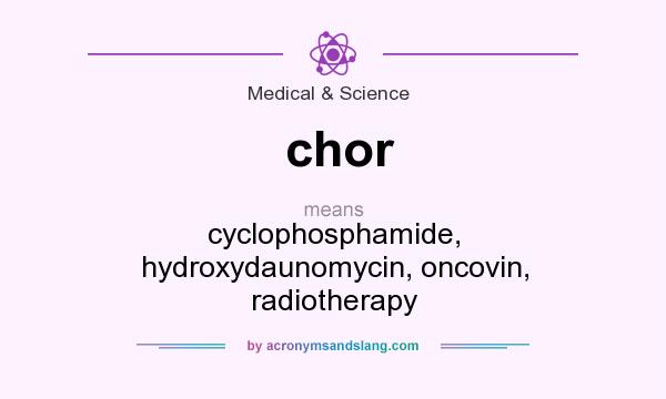 What does chor mean? It stands for cyclophosphamide, hydroxydaunomycin, oncovin, radiotherapy