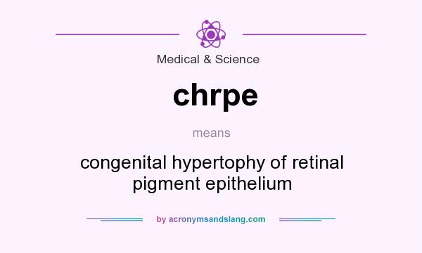 What does chrpe mean? It stands for congenital hypertophy of retinal pigment epithelium