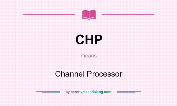 What does CHP mean? It stands for Channel Processor