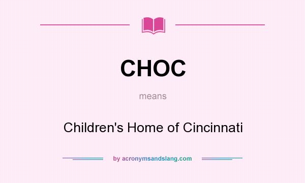 What does CHOC mean? It stands for Children`s Home of Cincinnati