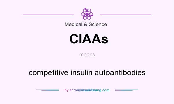 What does CIAAs mean? It stands for competitive insulin autoantibodies