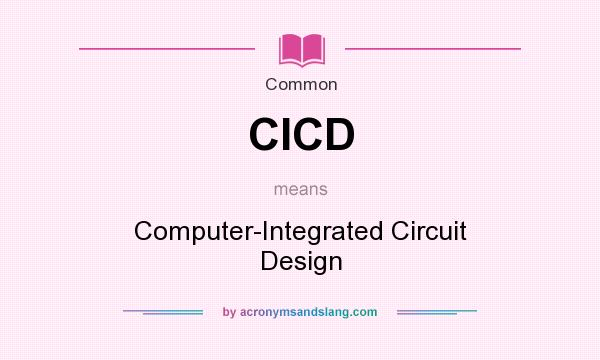 What does CICD mean? It stands for Computer-Integrated Circuit Design