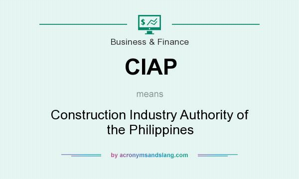What does CIAP mean? It stands for Construction Industry Authority of the Philippines