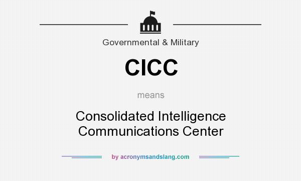 What does CICC mean? It stands for Consolidated Intelligence Communications Center