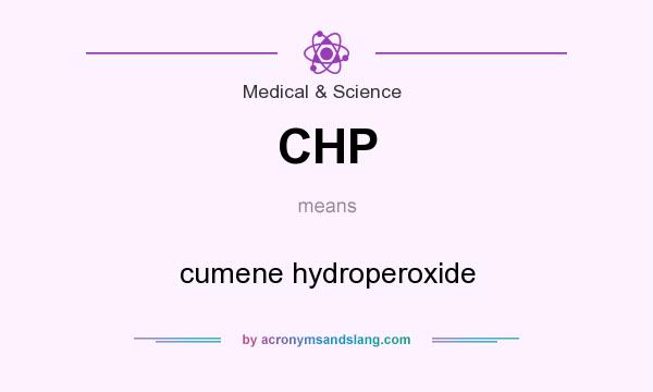 What does CHP mean? It stands for cumene hydroperoxide