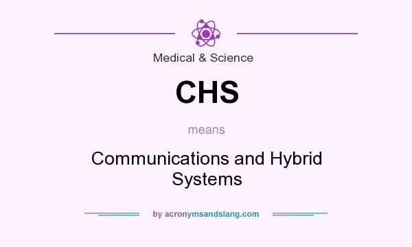 What does CHS mean? It stands for Communications and Hybrid Systems
