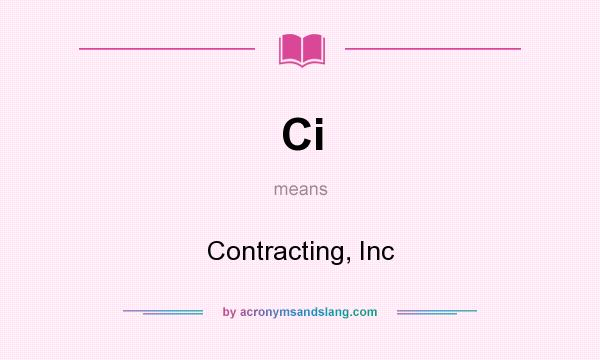What does Ci mean? It stands for Contracting, Inc