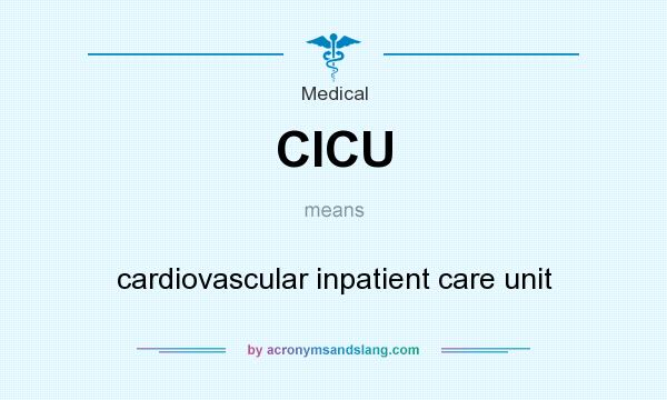 What does CICU mean? It stands for cardiovascular inpatient care unit