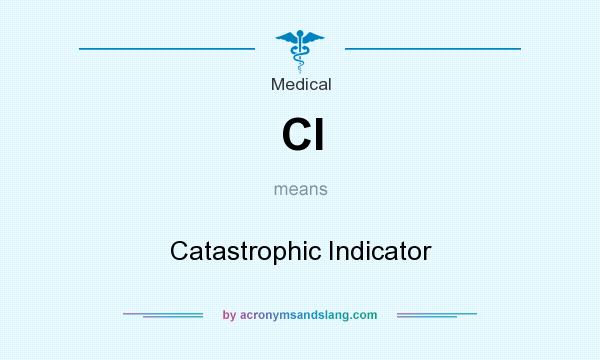 What does CI mean? It stands for Catastrophic Indicator