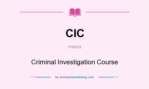 What does CIC mean? It stands for Criminal Investigation Course