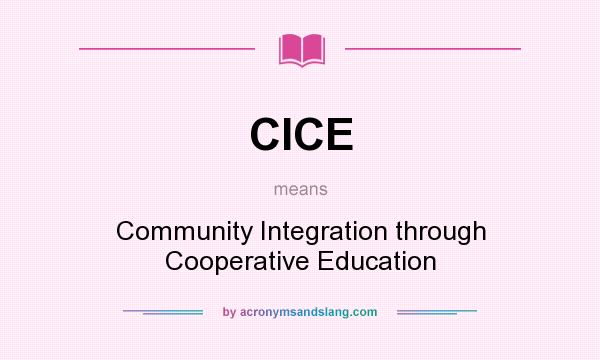 What does CICE mean? It stands for Community Integration through Cooperative Education