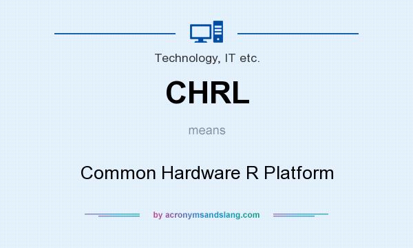 What does CHRL mean? It stands for Common Hardware R Platform