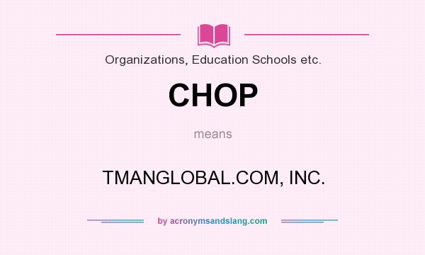 What does CHOP mean? It stands for TMANGLOBAL.COM, INC.