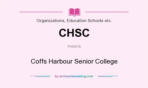 What does CHSC mean? It stands for Coffs Harbour Senior College