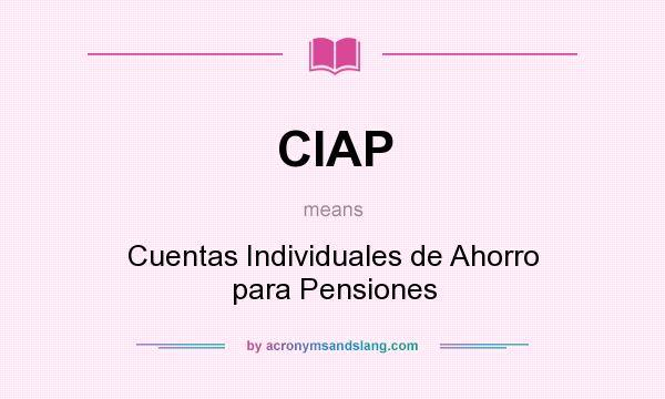 What does CIAP mean? It stands for Cuentas Individuales de Ahorro para Pensiones