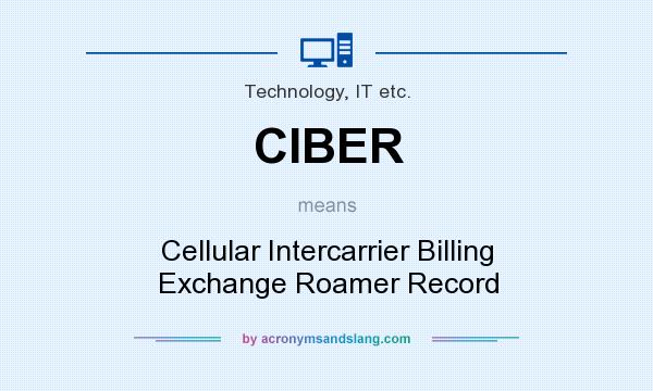 What does CIBER mean? It stands for Cellular Intercarrier Billing Exchange Roamer Record