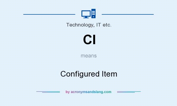 What does CI mean? It stands for Configured Item