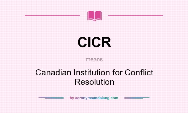 What does CICR mean? It stands for Canadian Institution for Conflict Resolution