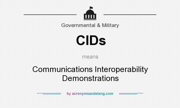 What does CIDs mean? It stands for Communications Interoperability Demonstrations