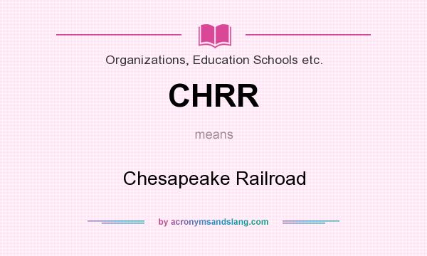 What does CHRR mean? It stands for Chesapeake Railroad