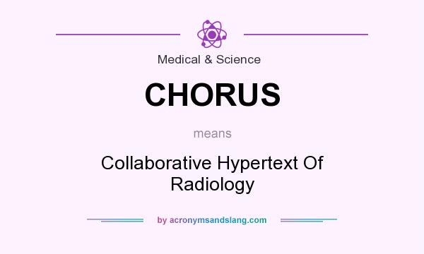 What does CHORUS mean? It stands for Collaborative Hypertext Of Radiology