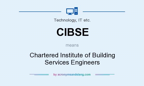 What does CIBSE mean? It stands for Chartered Institute of Building Services Engineers