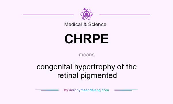 What does CHRPE mean? It stands for congenital hypertrophy of the retinal pigmented