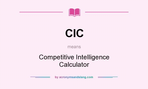 What does CIC mean? It stands for Competitive Intelligence Calculator
