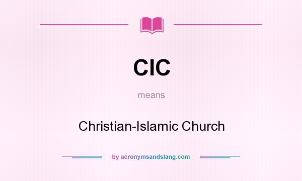 What does CIC mean? It stands for Christian-Islamic Church