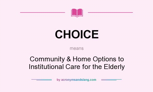 What does CHOICE mean? It stands for Community & Home Options to Institutional Care for the Elderly