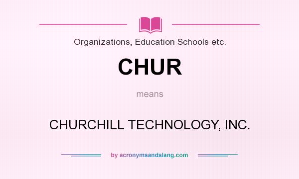 What does CHUR mean? It stands for CHURCHILL TECHNOLOGY, INC.