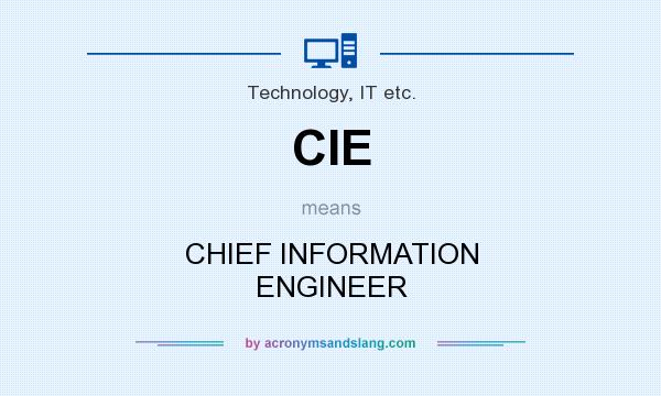 What does CIE mean? It stands for CHIEF INFORMATION ENGINEER