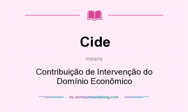 What does Cide mean? It stands for Contribuição de Intervenção do Domínio Econômico