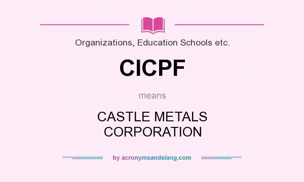 What does CICPF mean? It stands for CASTLE METALS CORPORATION