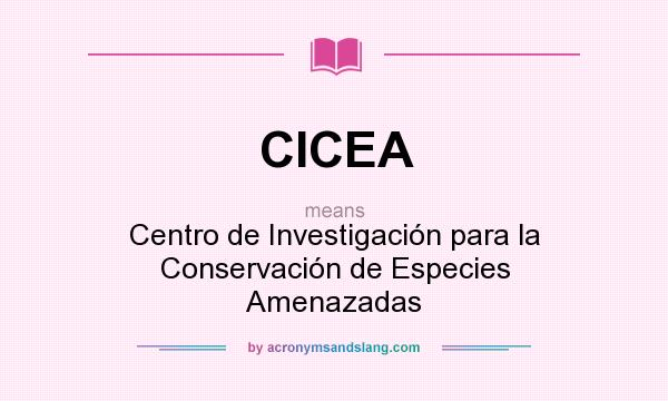 What does CICEA mean? It stands for Centro de Investigación para la Conservación de Especies Amenazadas
