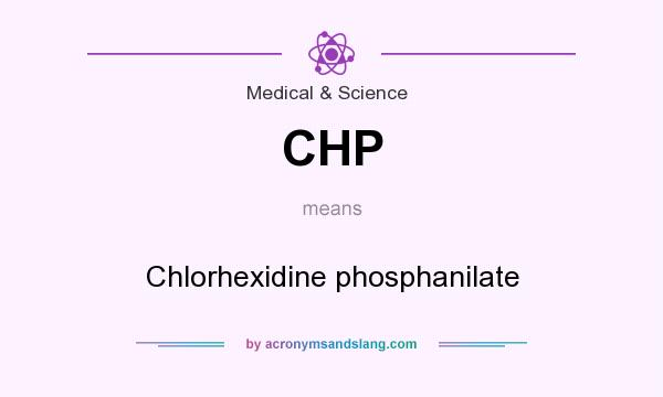 What does CHP mean? It stands for Chlorhexidine phosphanilate