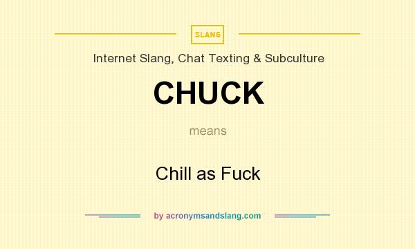 What does CHUCK mean? It stands for Chill as Fuck