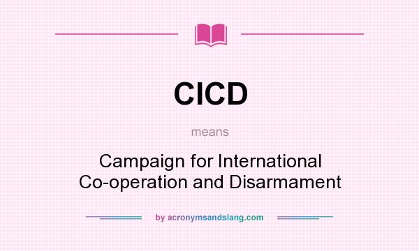What does CICD mean? It stands for Campaign for International Co-operation and Disarmament