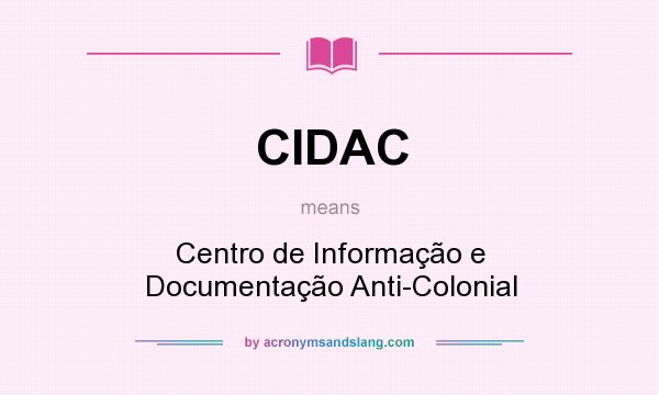 What does CIDAC mean? It stands for Centro de Informação e Documentação Anti-Colonial