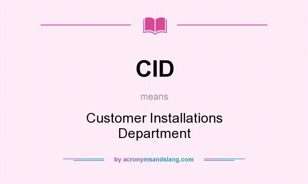 What does CID mean? It stands for Customer Installations Department