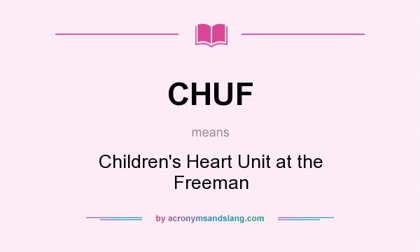 What does CHUF mean? It stands for Children`s Heart Unit at the Freeman
