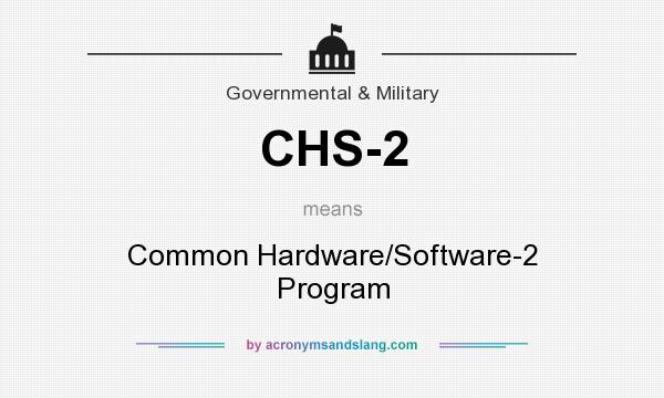 What does CHS-2 mean? It stands for Common Hardware/Software-2 Program