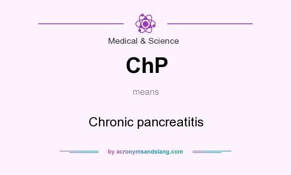 What does ChP mean? It stands for Chronic pancreatitis